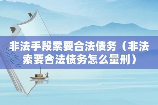 非法手段索要合法債務（非法索要合法債務怎么量刑）