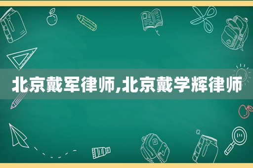 北京戴軍律師,北京戴學(xué)輝律師