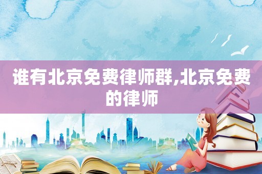 誰有北京免費律師群,北京免費的律師