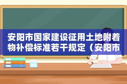 安陽(yáng)市國(guó)家建設(shè)征用土地附著物補(bǔ)償標(biāo)準(zhǔn)若干規(guī)定（安陽(yáng)市國(guó)家建設(shè)征地地上附著物補(bǔ)償標(biāo)準(zhǔn)）