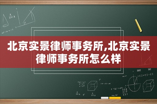 北京實景律師事務(wù)所,北京實景律師事務(wù)所怎么樣