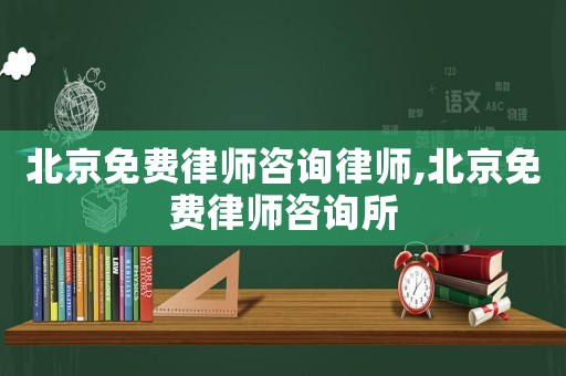 北京免費(fèi)律師咨詢(xún)律師,北京免費(fèi)律師咨詢(xún)所