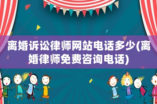 離婚訴訟律師網(wǎng)站電話多少(離婚律師免費(fèi)咨詢(xún)電話)