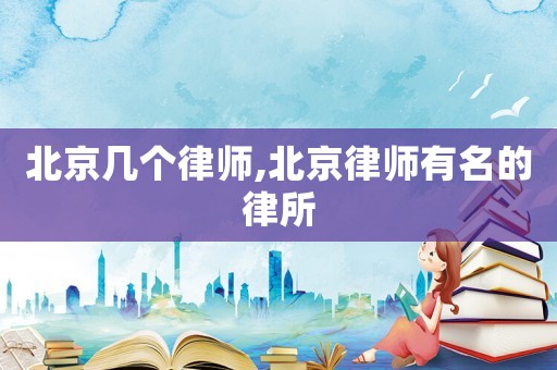 北京幾個(gè)律師,北京律師有名的律所
