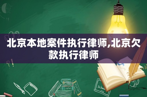 北京本地案件執(zhí)行律師,北京欠款執(zhí)行律師
