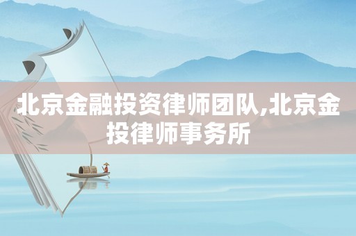 北京金融投資律師團(tuán)隊(duì),北京金投律師事務(wù)所