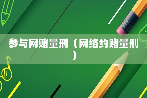 參與網(wǎng)賭量刑（網(wǎng)絡(luò)約賭量刑）