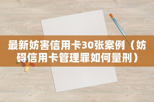 最新妨害信用卡30張案例（妨礙信用卡管理罪如何量刑）