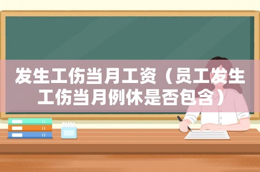 發(fā)生工傷當(dāng)月工資（員工發(fā)生工傷當(dāng)月例休是否包含）