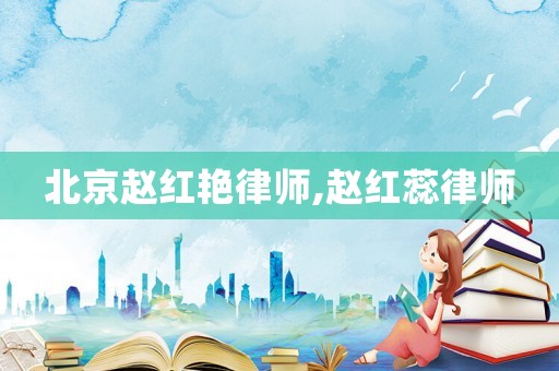 北京趙紅艷律師,趙紅蕊律師