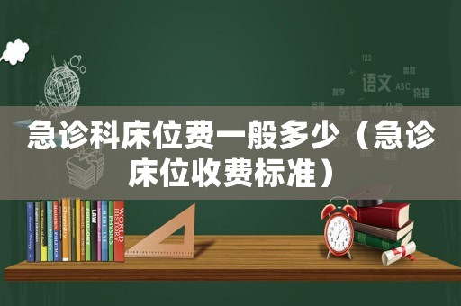 急診科床位費(fèi)一般多少（急診床位收費(fèi)標(biāo)準(zhǔn)）
