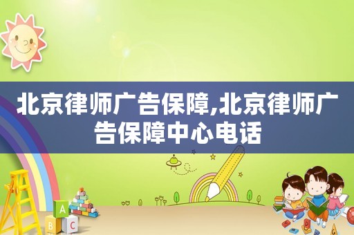 北京律師廣告保障,北京律師廣告保障中心電話