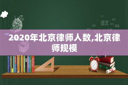 2020年北京律師人數(shù),北京律師規(guī)模