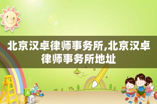 北京漢卓律師事務(wù)所,北京漢卓律師事務(wù)所地址