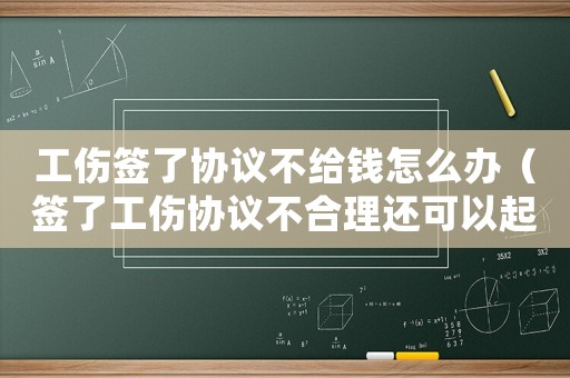 工傷簽了協(xié)議不給錢怎么辦（簽了工傷協(xié)議不合理還可以起訴嗎）