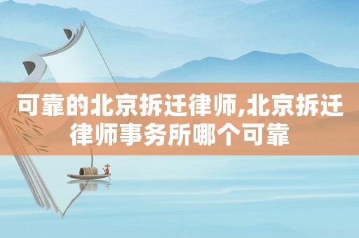 可靠的北京拆遷律師,北京拆遷律師事務(wù)所哪個(gè)可靠