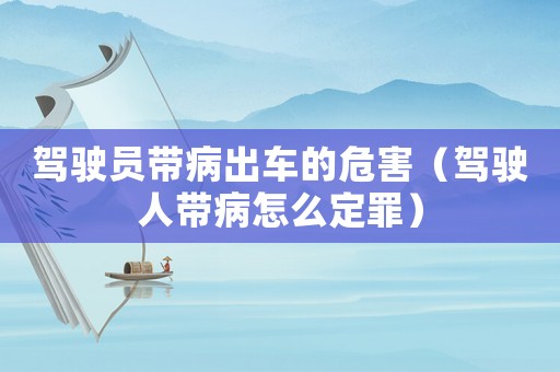 駕駛員帶病出車(chē)的危害（駕駛?cè)藥Р≡趺炊ㄗ铮? title=