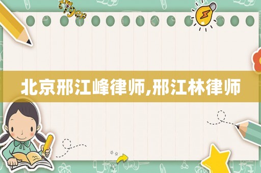 北京邢江峰律師,邢江林律師