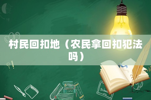 村民回扣地（農(nóng)民拿回扣犯法嗎）