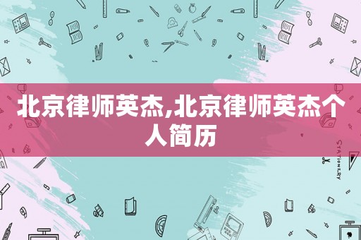 北京律師英杰,北京律師英杰個(gè)人簡歷