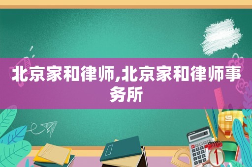 北京家和律師,北京家和律師事務(wù)所