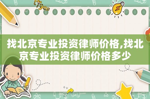 找北京專業(yè)投資律師價格,找北京專業(yè)投資律師價格多少