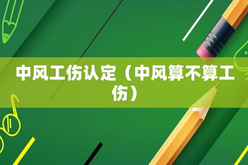 中風工傷認定（中風算不算工傷）