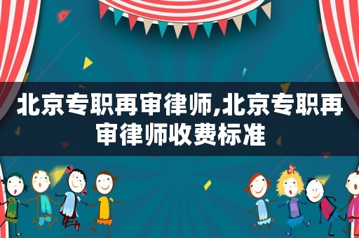 北京專(zhuān)職再審律師,北京專(zhuān)職再審律師收費(fèi)標(biāo)準(zhǔn)