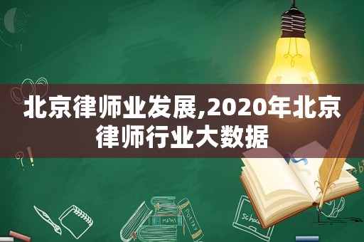 北京律師業(yè)發(fā)展,2020年北京律師行業(yè)大數(shù)據(jù)