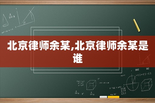 北京律師余某,北京律師余某是誰