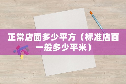 正常店面多少平方（標(biāo)準(zhǔn)店面一般多少平米）