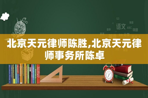 北京天元律師陳勝,北京天元律師事務(wù)所陳卓