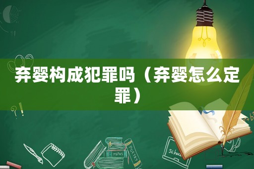 棄嬰構(gòu)成犯罪嗎（棄嬰怎么定罪）
