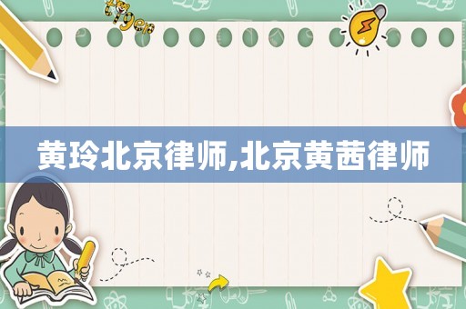 黃玲北京律師,北京黃茜律師