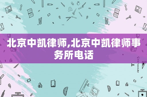 北京中凱律師,北京中凱律師事務(wù)所電話