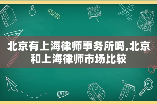 北京有上海律師事務(wù)所嗎,北京和上海律師市場比較