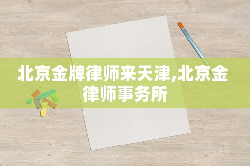北京金牌律師來天津,北京金 律師事務(wù)所