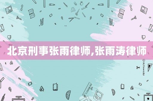 北京刑事張雨律師,張雨濤律師