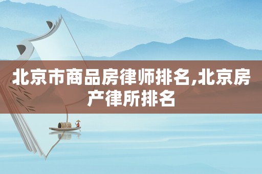 北京市商品房律師排名,北京房產(chǎn)律所排名