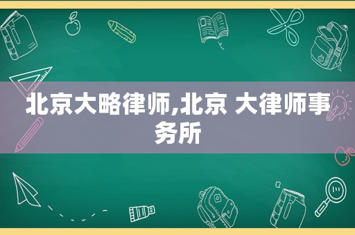 北京大略律師,北京 大律師事務(wù)所