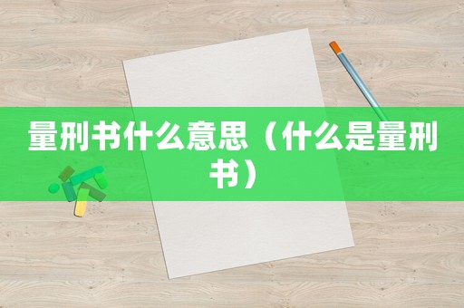 量刑書什么意思（什么是量刑書）