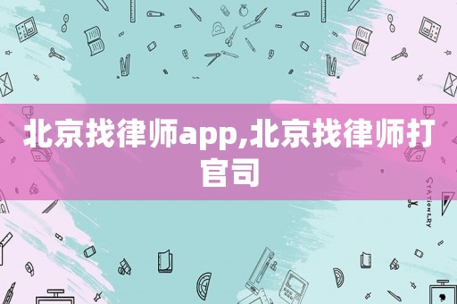 北京找律師app,北京找律師打官司