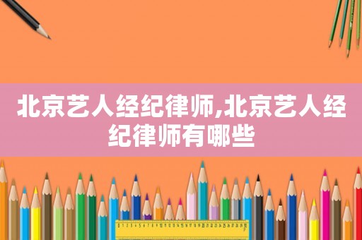 北京藝人經紀律師,北京藝人經紀律師有哪些