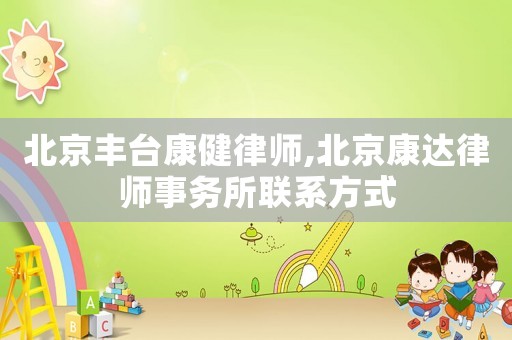 北京豐臺康健律師,北京康達律師事務(wù)所聯(lián)系方式