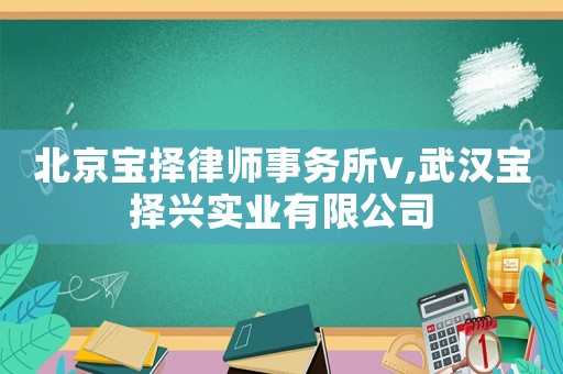 北京寶擇律師事務(wù)所v,武漢寶擇興實業(yè)有限公司