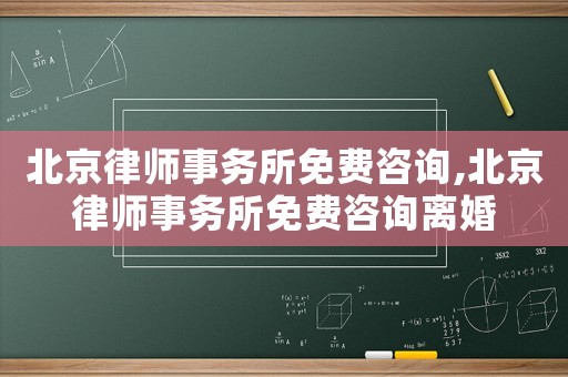 北京律師事務(wù)所免費(fèi)咨詢,北京律師事務(wù)所免費(fèi)咨詢離婚
