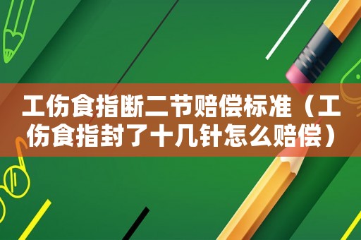 工傷食指斷二節(jié)賠償標準（工傷食指封了十幾針怎么賠償）