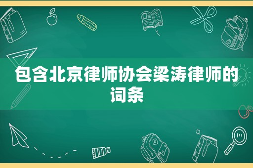 包含北京律師協(xié)會(huì)梁濤律師的詞條
