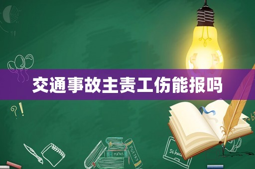 交通事故主責(zé)工傷能報嗎