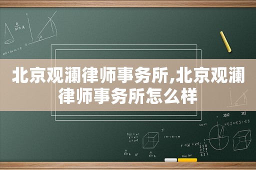 北京觀瀾律師事務(wù)所,北京觀瀾律師事務(wù)所怎么樣